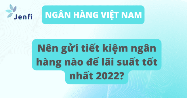 nên gửi tiết kiệm ngân hàng nào