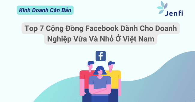 Top 7 Cộng Đồng Facebook Dành Cho Doanh Nghiệp Vừa Và Nhỏ Ở Việt Nam