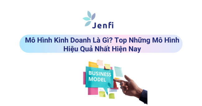 Mô Hình Kinh Doanh Là Gì - jenfi.vn