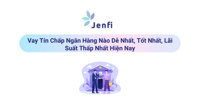 Vay Tín Chấp Ngân Hàng Nào Dễ Nhất | Jenfi Capital