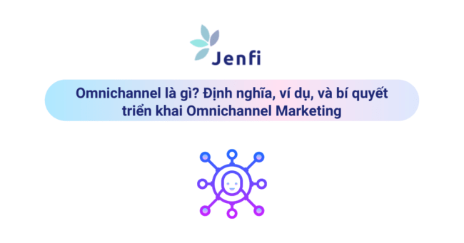 Omnichannel là gì? Định nghĩa, ví dụ, và bí quyết triển khai Omnichannel Marketing | https://jenfi.com