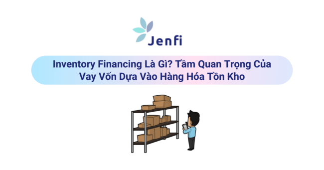 Inventory Financing Là Gì | Jenfi Capital