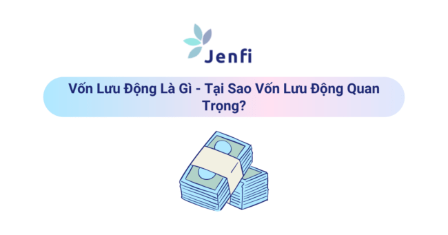 Vốn Lưu Động Là Gì - Tại Sao Vốn Lưu Động Quan Trọng | Jenfi Capital