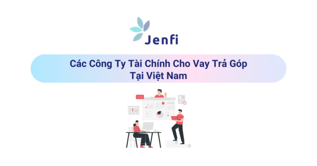 Các Công Ty Tài Chính Cho Vay Trả Góp | Jenfi Capital