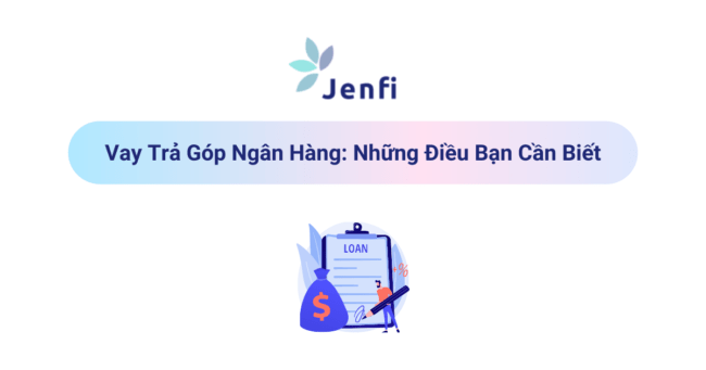 Vay Trả Góp Ngân Hàng | Jenfi Capital