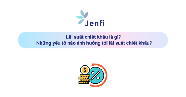 Lãi suất chiết khấu là gì? Những yếu tố ảnh hưởng