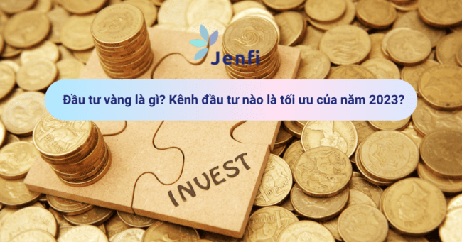 Đầu tư vàng là gì? Kênh đầu tư nào là tối ưu của năm 2023?