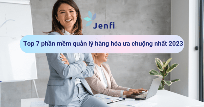 Top 7 phần mềm quản lý hàng hóa ưa chuộng nhất 2023