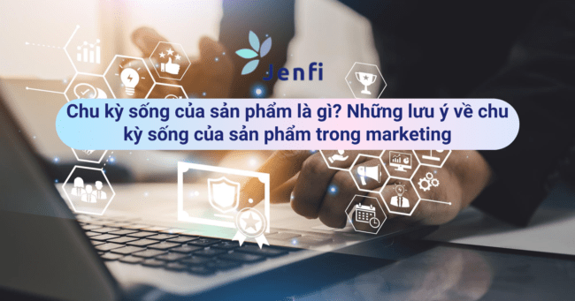 Chu kỳ sống của sản phẩm là gì Những lưu ý về chu kỳ sống của sản phẩm trong marketing