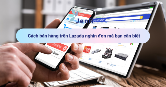 Cách bán hàng trên Lazada nghìn đơn mà bạn cần biết