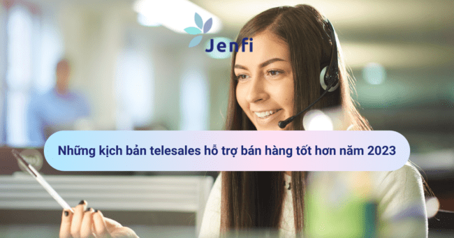 Những kịch bản telesales hỗ trợ bán hàng tốt hơn năm 2023